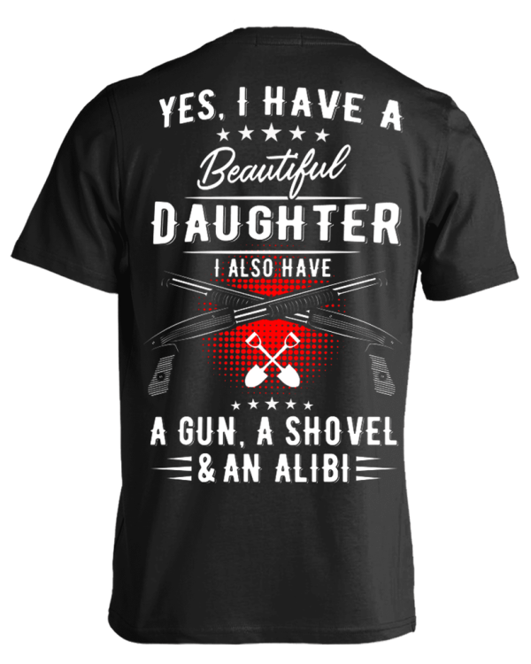 Yes, I Have A Beautiful Daughter, I Also have a Gun, a Shovel & an Alibi T-Shirts & Hoodies